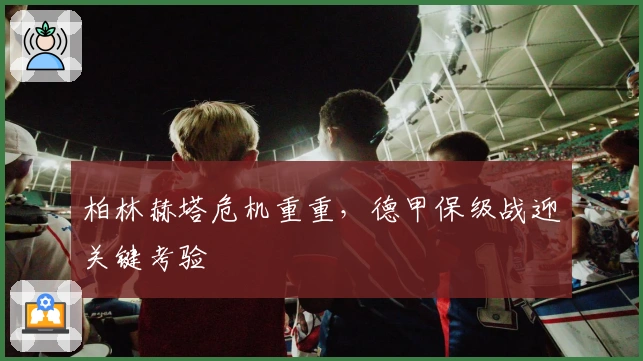 柏林赫塔危机重重，德甲保级战迎关键考验