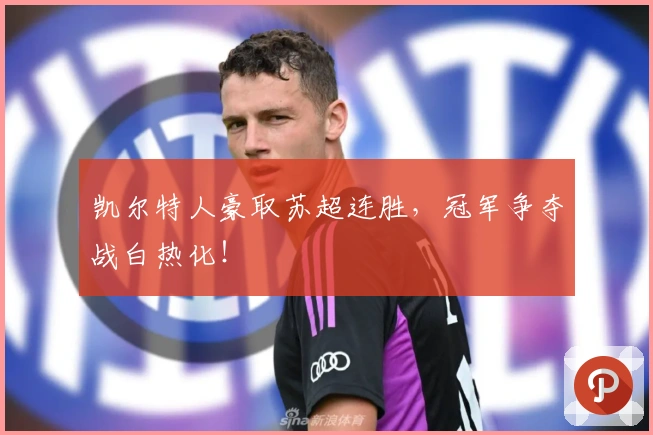 凯尔特人豪取苏超连胜，冠军争夺战白热化！