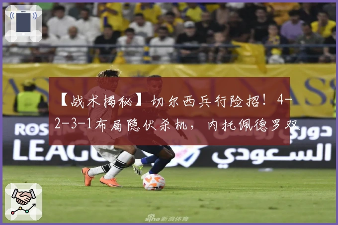 【战术揭秘】切尔西兵行险招!4-2-3-1布局隐伏杀机,内托佩德罗双星闪耀