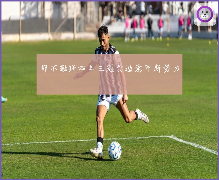 那不勒斯四年三冠打造意甲新势力