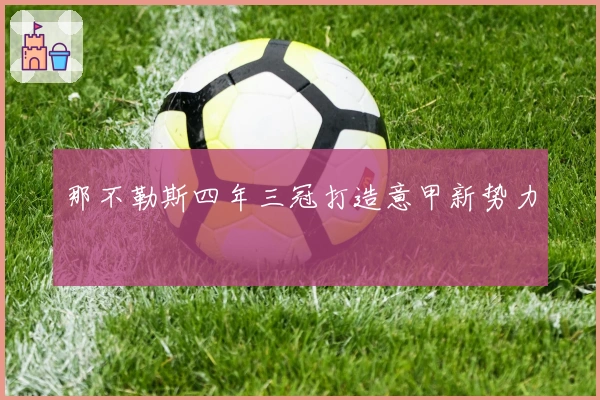 那不勒斯四年三冠打造意甲新势力