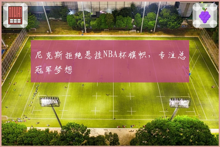 尼克斯拒绝悬挂NBA杯旗帜，专注总冠军梦想