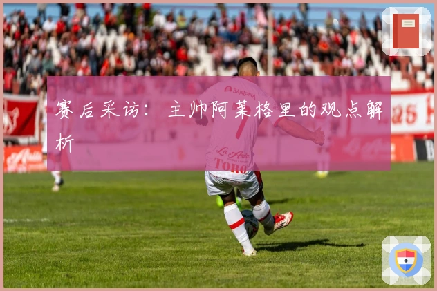 赛后采访：主帅阿莱格里的观点解析